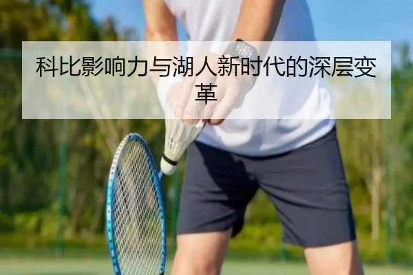 科比影响力与湖人新时代的深层变革